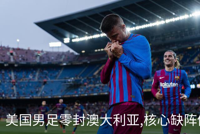 美国男足零封澳大利亚,核心缺阵仍斩获世界杯小组头名晋级